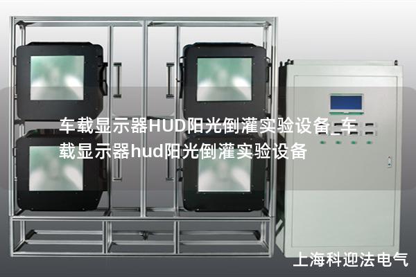 車載顯示器HUD陽光倒灌實驗設備_車載顯示器hud陽光倒灌實驗設備