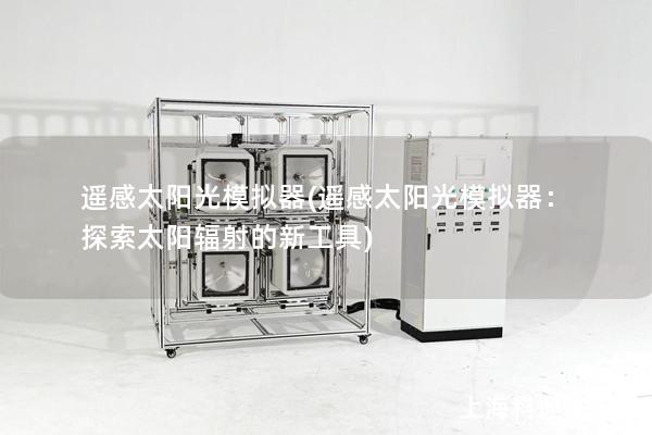 遙感太陽光模擬器(遙感太陽光模擬器：探索太陽輻射的新工具)